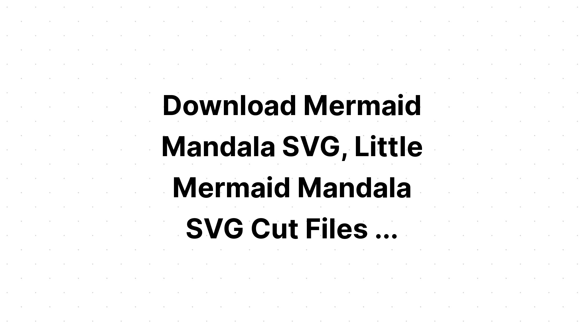 Download Little Mermaid Mandala Svg For Crafters - Layered SVG Cut File